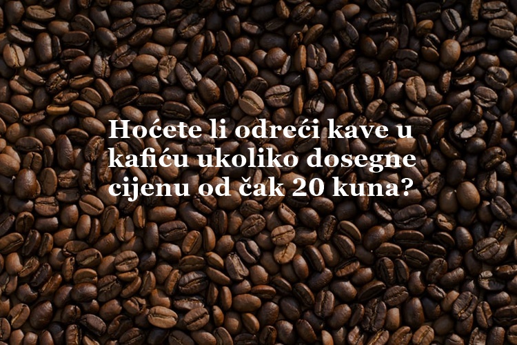 CIJENE KAVE LETE U NEBO Kava postaje luksuz – cijena bi mogla doseći 20 kuna po šalici, hoćete li se odreći upražnjavanja omiljenog rituala u kafićima?